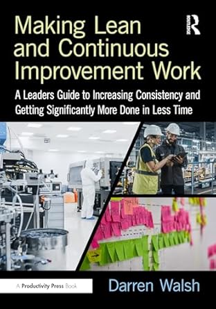 making lean and continuous improvement work a leaders guide to increasing consistency and getting
