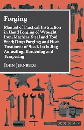 forging manual of practical instruction in hand forging of wrought iron machine steel and tool steel drop