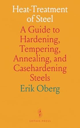 heat treatment of steel a guide to hardening tempering annealing and casehardening steels 1st edition oberg