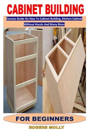 cabinet building for beginners concise guide on how to cabinet building kitchen cabinet without hassle and