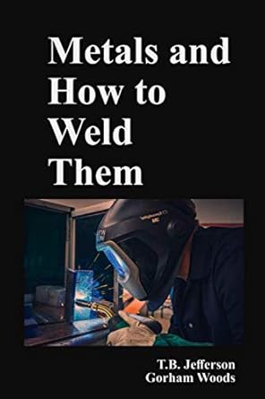 metals and how to weld them 1st edition t b jefferson ,gorham woods b08px9n9mh, 979-8576580705