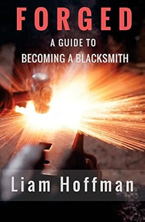 forged a guide to becoming a blacksmith 1st edition liam hoffman ,justen cimino ,jim thompson 1546602135,