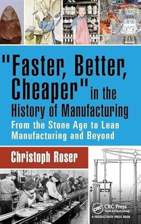 faster better cheaper in the history of manufacturing 1st edition christoph roser 1498756301, 978-1498756303