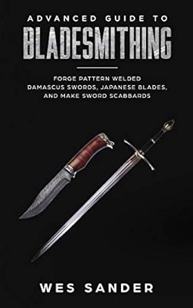 bladesmithing advanced guide to bladesmithing forge pattern welded damascus swords japanese blades and make