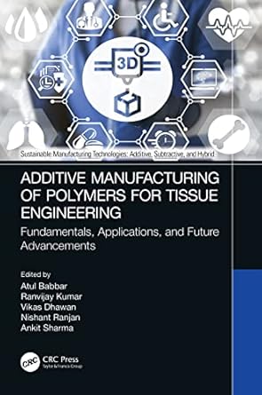 additive manufacturing of polymers for tissue engineering 1st edition atul babbar ,ranvijay kumar ,vikas