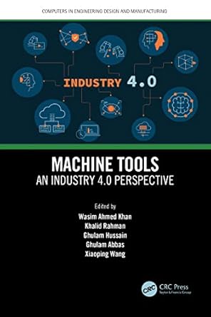 machine tools an industry 4 0 perspective 1st edition wasim ahmed khan ,khalid rahman ,ghulam hussain ,ghulam