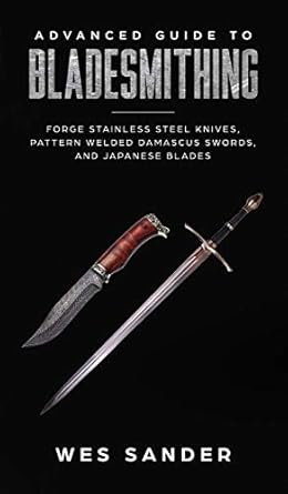 advanced guide to bladesmithing forge pattern welded damascus swords japanese blades and make sword scabbards
