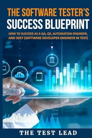the software testers success blueprint how to succeed as a qa qe automation engineer and sdet 1st edition the