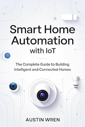 smart home automation with iot the complete guide to building intelligent and connected homes 1st edition