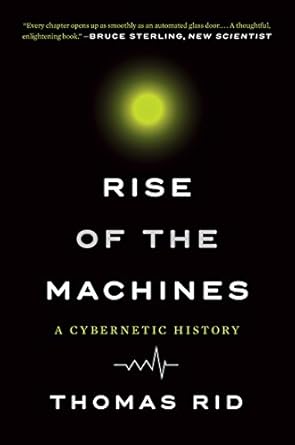 rise of the machines a cybernetic history 1st edition thomas rid b016cajize, 978-0393286014
