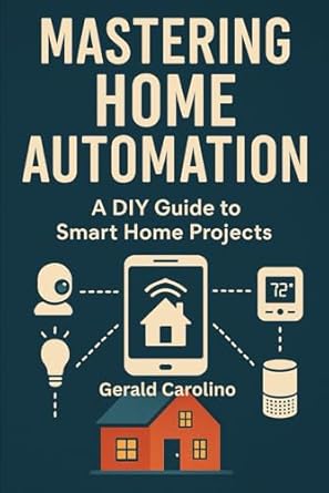 mastering home automation a diy guide to smart home projects 1st edition gerald carolino b0f54brkzw,