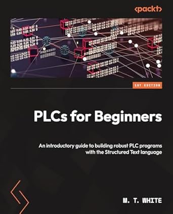 plcs for beginners an introductory guide to building robust plc programs with structured text 1st edition m t