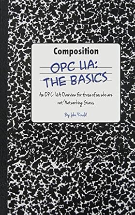 opc ua the basics an opc ua overview for those who may not have a degree in embedded programming 1st edition