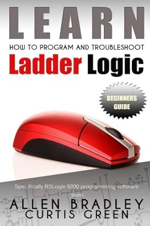 learn how to program and troubleshoot ladder logic 1st edition curtis green 1508474923, 978-1508474920
