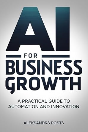 ai for business growth a practical guide to automation and innovation ai for business strategy agentic ai ai