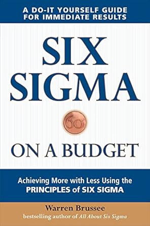 six sigma on a budget achieving more with less using the principles of six sigma 1st edition warren brussee