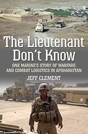 the lieutenant dont know one marines story of warfare and combat logistics in afghanistan 1st edition jeff