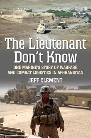 the lieutenant dont know one marines story of warfare and combat logistics in afghanistan 1st edition jeffrey