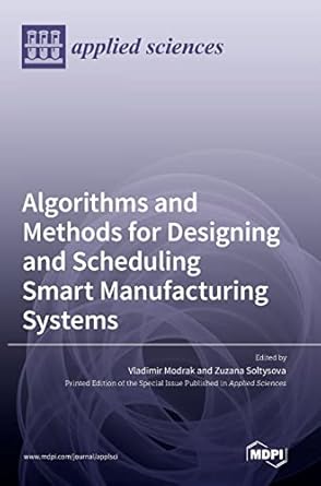 algorithms and methods for designing and scheduling smart manufacturing systems 1st edition vladimir modrak