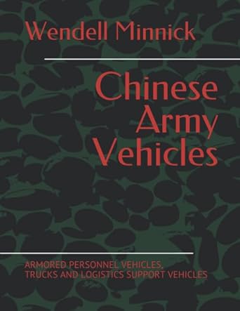 chinese army vehicles armored personnel vehicles trucks and logistics support vehicles 1st edition wendell