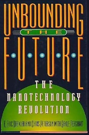 unbounding the future the nanotechnology revolution 1st edition eric drexler ,chris peterson ,gayle pergamit