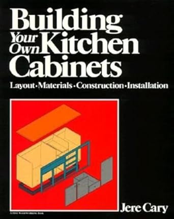 building your own kitchen cabinets layout materials construction installation 1st edition gretta cary