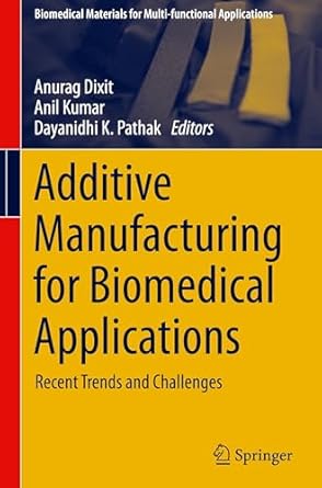 additive manufacturing for biomedical applications recent trends and challenges 2024th edition anurag dixit