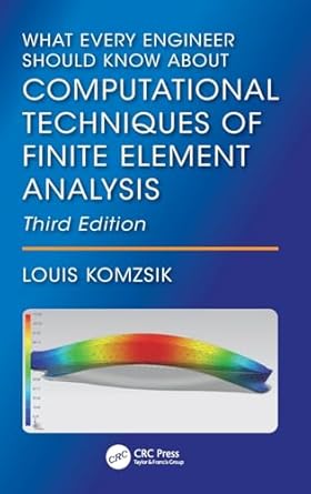 what every engineer should know about computational techniques of finite element analysis 3rd edition louis