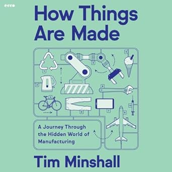 how things are made a journey through the hidden world of manufacturing from toilet paper to airplanes and