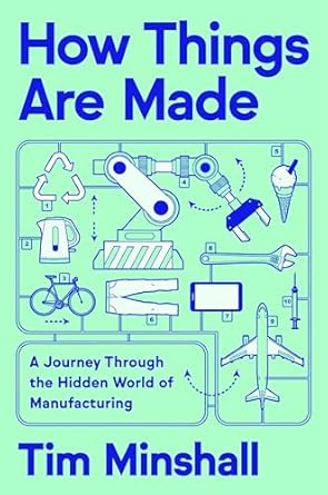 how things are made a journey through the hidden world of manufacturing 1st edition tim minshall 0063434652,
