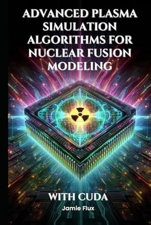 advanced plasma simulation algorithms for nuclear fusion modeling with cuda 1st edition jamie flux