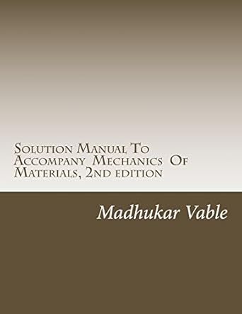 solution manual to accompany mechanics of materials 1st edition dr madhukar vable 0991244664, 978-0991244669