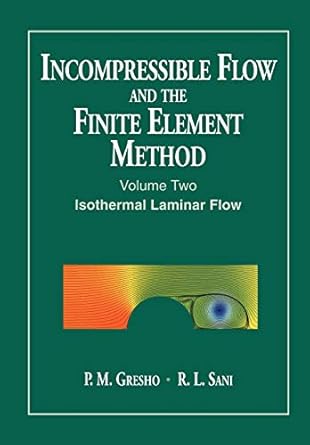 incompressible flow and the finite element method volume 2 isothermal laminar flow 1st edition p m gresho ,r