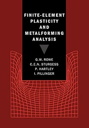 finite element plasticity and metalforming analysis 1st edition g w rowe ,c e n sturgess ,p hartley ,i