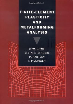 finite element plasticity and metalforming analysis abridged edition g w rowe ,c e n sturgess ,p hartley ,i