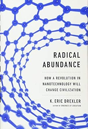 radical abundance how a revolution in nanotechnology will change civilization author drexler k eric may 2013