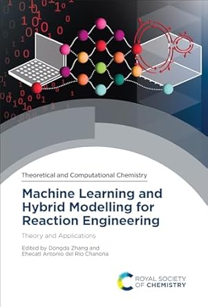 machine learning and hybrid modelling for reaction engineering theory and applications 1st edition dongda