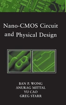 nano cmos circuit and physical design 1st edition ban wong ,anurag mittal ,yu cao ,greg w starr b001cd3das,
