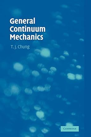general continuum mechanics 1st edition t j chung 0521874068, 978-0521874069