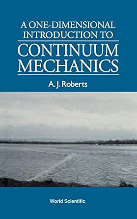 one dimensional introduction to continuum mechanics a 1st edition a j roberts 981021913x, 978-9810219130