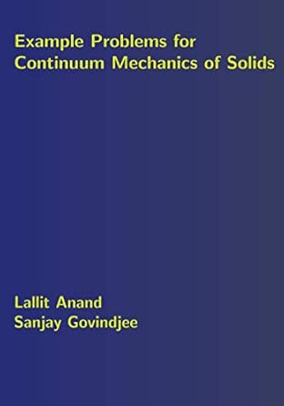 example problems for continuum mechanics of solids 1st edition lallit anand ,sanjay govindjee 1083047361,
