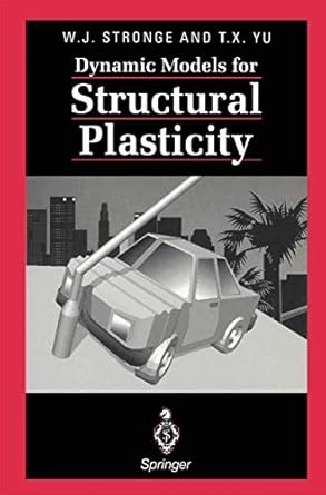 dynamic models for structural plasticity corrected edition william j stronge ,tongxi yu 354076013x,