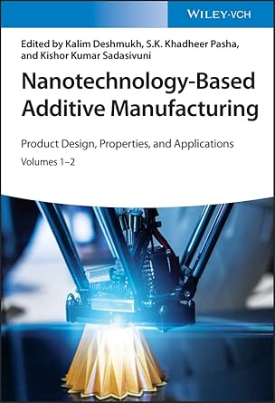 Nanotechnology Based Additive Manufacturing Product Design Properties And Applications