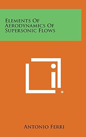 elements of aerodynamics of supersonic flows 1st edition antonio ferri 1258797011, 978-1258797010