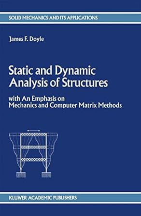 static and dynamic analysis of structures with an emphasis on mechanics and computer matrix methods 1st