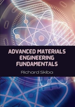 advanced materials engineering fundamentals 1st edition richard skiba 1763844056, 978-1763844056