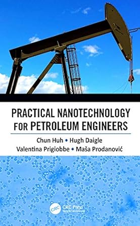 practical nanotechnology for petroleum engineers 1st edition chun huh ,hugh daigle ,valentina prigiobbe ,masa