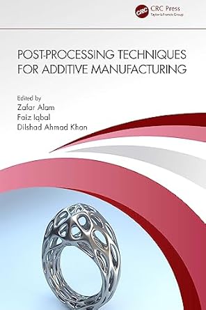 post processing techniques for additive manufacturing 1st edition zafar alam ,faiz iqbal ,dilshad ahmad khan