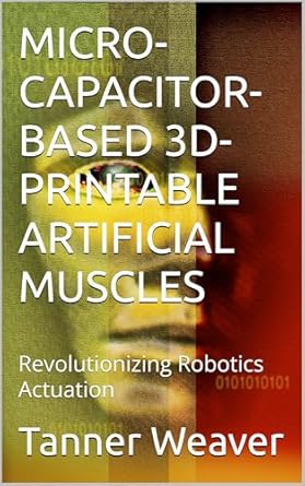 micro capacitor based 3d printable artificial muscles revolutionizing robotics actuation 1st edition tanner