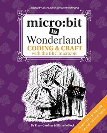 micro bit in wonderland coding and craft with the bbc micro bit 1st edition tracy gardner ,elbrie de kock